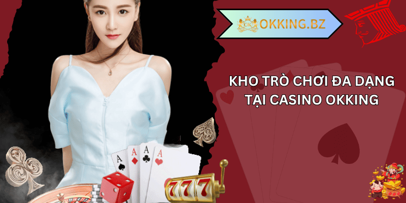 Kho trò chơi đa dạng tại casino okking